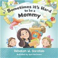 Sometimes it's Hard to be a Mommy by Garofalo, Rebekah; Hartmann, April, 9798218399221