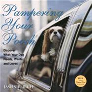 Pampering Your Pooch : Discover What Your Dog Needs, Wants, and Loves by Rich, Jason R., 9780470009222