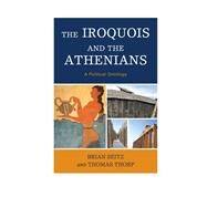 The Iroquois and the Athenians A Political Ontology by Seitz, Brian; Thorp, Thomas, 9780739179222