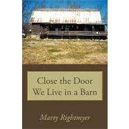 Close the Door We Live in a Barn by Rightmyer, Marty, 9781438949222