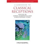A Companion to Classical Receptions by Hardwick, Lorna; Stray, Christopher, 9781444339222