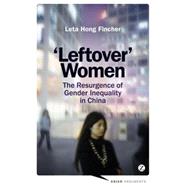Leftover Women The Resurgence of Gender Inequality in China by Hong Fincher, Leta, 9781780329222