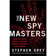 The New Spymasters Inside the Modern World of Espionage from the Cold War to Global Terror by Grey, Stephen, 9780312379223