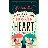 Isabelle Day Refuses to Die of a Broken Heart by St. Anthony, Jane, 9780816699223