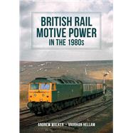 British Rail Motive Power in the 1980s by Walker, Andrew; Walker, John; Hellam, Vaughan, 9781398109223