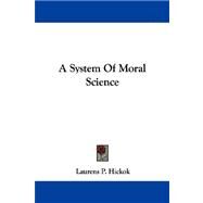 A System of Moral Science by Hickok, Laurens Perseus, 9781432519223
