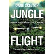 Jungle Flight : Spiritual Adventures at the Ends of the Earth by SKELTON DANE, 9781607919223