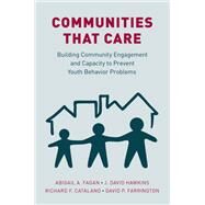 Communities that Care Building Community Engagement and Capacity to Prevent Youth Behavior Problems by Fagan, Abigail A.; Hawkins, J. David; Farrington, David P.; Catalano, Richard F., 9780190299224