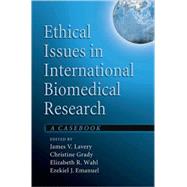 Ethical Issues in International Biomedical Research A Casebook by Lavery, James V.; Grady, Christine; Wahl, Elizabeth R.; Emanuel, Ezekiel J., 9780195179224
