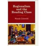Regionalism and the Reading Class by Griswold, Wendy, 9780226309224