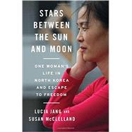 Stars Between the Sun and Moon One Woman's Life in North Korea and Escape to Freedom by Jang, Lucia; McClelland, Susan, 9780393249224