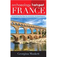 Archaeology Hotspot France Unearthing the Past for Armchair Archaeologists by Muskett, Georgina, 9781442269224