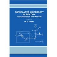 Correlative Microscopy in Biology: Instrumentation and Methods by Hayat, M. A., 9780123339225