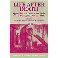 Life after Death: Approaches to a Cultural and Social History of Europe During the 1940s and 1950s by Edited by Richard Bessel , Dirk Schumann, 9780521009225