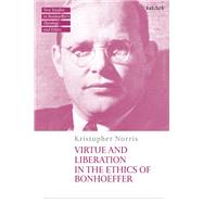 Virtue and Liberation in the Ethics of Bonhoeffer by Kristopher Norris, 9780567719225