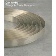 Carl Andre Things In Their Elements by Rider, Alistair, 9780714849225