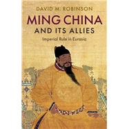 Ming China and Its Allies by Robinson, David M., 9781108489225