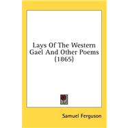 Lays of the Western Gael and Other Poems by Ferguson, Samuel, 9781436559225