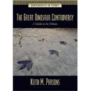 The Great Dinosaur Controversy: A Guide to the Debates by Parsons, Keith M., 9781576079225