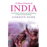 A Short History of India From the Earliest Civilisations and Myriad Kingdoms, to Today's Economic Powerhouse by Kerr, Gordon, 9781843449225