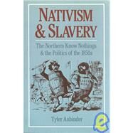Nativism and Slavery The Northern Know Nothings and the Politics of the 1850s by Anbinder, Tyler G., 9780195089226