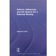 Adorno, Habermas and the Search for a Rational Society by Cook; Deborah, 9780415619226