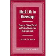 Black Life in Mississippi Essays on Political, Social and Cultural Studies in a Deep South State by Thompson, Julius E., 9780761819226