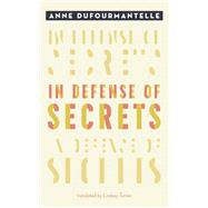In Defense of Secrets by Dufourmantelle, Anne; Turner, Lindsay, 9780823289226