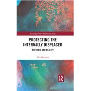 Protecting the Internally Displaced: Rhetoric and Reality by Orchard,Philip, 9781138799226