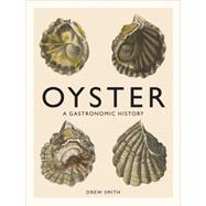 Oyster A Gastronomic History (with Recipes) by Smith, Drew, 9781419719226