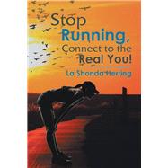 Stop Running, Connect to the Real You! by Herring, La Shonda, 9781503559226