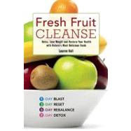 Fresh Fruit Cleanse Detox, Lose Weight and Restore Your Health with Nature's Most Delicious Foods by Hall, Leanne, 9781569759226