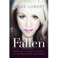 Fallen Out of the Sex Industry & Into the Arms of the Savior by Lobert, Annie, 9781617959226