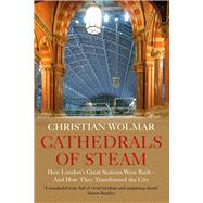 Cathedrals of Steam How London's Great Stations Were Built  And How They Transformed the City by Wolmar, Christian, 9781786499226