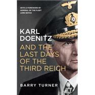 Karl Doenitz and the Last Days of the Third Reich by Turner, Barry, 9781848319226