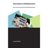 Alternatives to Multilateralism New Forms of Social and Environmental Governance by Partzsch, Lena, 9780262539227