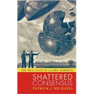 Shattered Consensus The True State of Global Warming by Michaels, Patrick J.; Baliunas, Dr. Sallie L.; Balling Jr, Robert C., M.D.; Cerveny, Dr. Randall S.; Christy, Dr. John; Davis, Dr. Robert E.; Frauenfeld, Dr. Oliver W.; McKitrick, Ross; Michaels, Dr. Patrick J.; Posmentier, Dr. Eric S.; Soon, Dr. Willie, 9780742549227