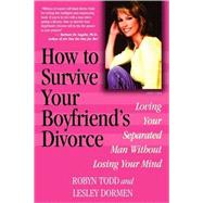 How to Survive Your Boyfriend's Divorce Loving Your Separated Man without Losing Your Mind by Todd, Robyn; Dormen, Lesley, 9780871319227