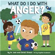 What Do I Do with Anger? by Straub, Josh; Straub, Christi, 9781087759227