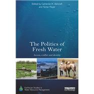 The Politics of Fresh Water: Access, Conflict and Identity by Ashcraft; Catherine M., 9781138859227