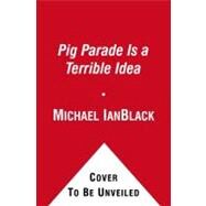 A Pig Parade Is a Terrible Idea by Black, Michael Ian; Hawkes, Kevin, 9781416979227