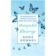 Unexpected Blessings 90 Inspirations to Nourish Your Soul and Open Your Heart by Downey, Roma, 9781982199227
