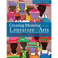 Creating Meaning Through Literature and the Arts: Arts Integration for Classroom Teachers by Cornett, Claudia E, 9780133519228