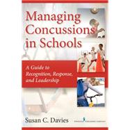 Managing Concussions in Schools: A Guide to Recognition, Response, and Leadership by Davies, Susan, 9780826169228