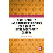 State Capability and Challenges to Russia�s Food Security in the Twenty-first Century by Stephen K. Wegren, 9781003659228