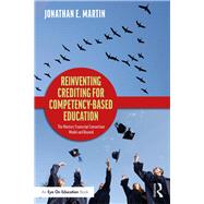 Reinventing Crediting for Competency-Based Education: The Mastery Transcript Consortium Model and Beyond by Martin; Jonathan E., 9781138609228