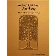 Rooting Out Your AnceStory : A Primer for Beginning Genealogy by Cleveland, Vikki Jeanne L., 9781411609228