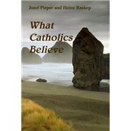 What Catholics Believe by Pieper, Josef, 9781587319228