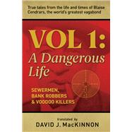 Voodoo killers, Bank Robbers & Sewermen: True tales from the life and times of Blaise Cendrars, the worlds greatest vagabond Volume I: A Dangerous Life by MacKinnon, David, 9781771839228