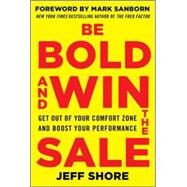 Be Bold and Win the Sale: Get Out of Your Comfort Zone and Boost Your Performance by Shore, Jeff, 9780071829229
